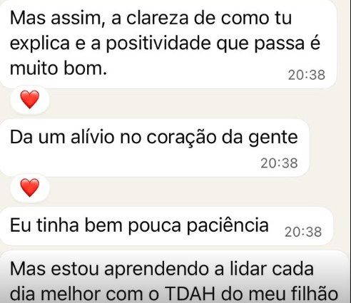 Mas assim, a clareza de como tu explica e a positividade que passa é muito bom. Da um alívio no coração da gente. Eu tinha bem pouca paciência. Mas estou aprendendo a lidar cada dia melhor com o TDAH do meu filho.